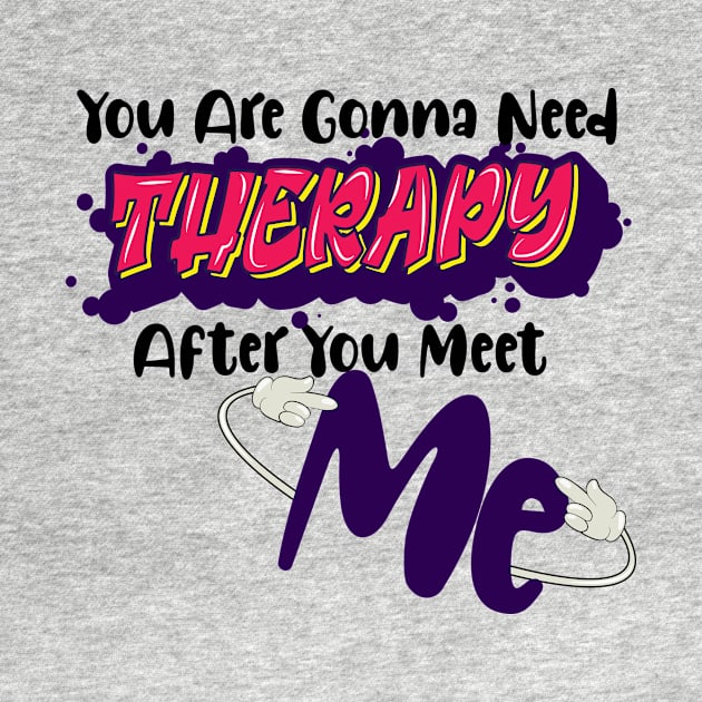 You are gonna need therapy after you meet me by Anel Store